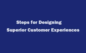 Steps for Designing Superior Customer Experiences